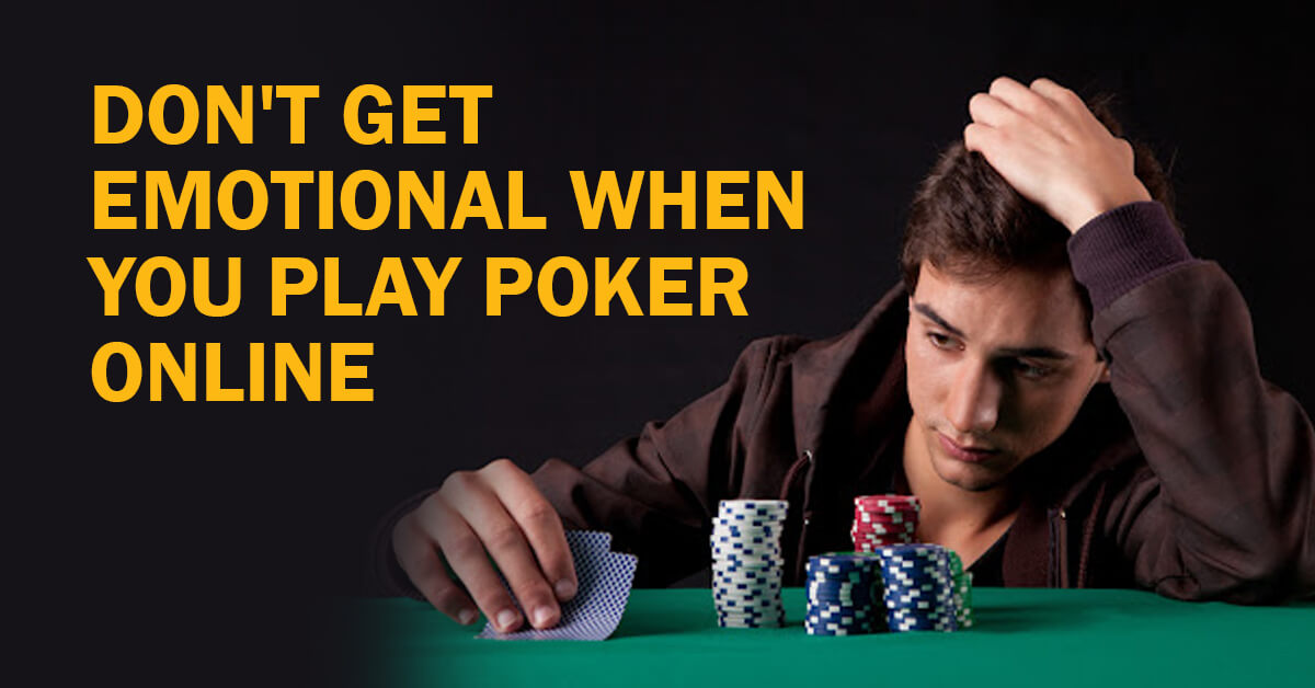 Don't Get Emotional When You Play Poker Online