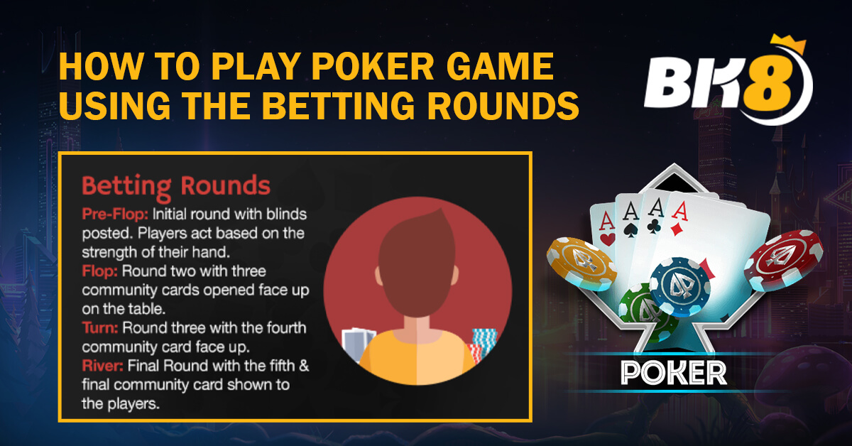 How to Play Poker Game Using the Betting Rounds