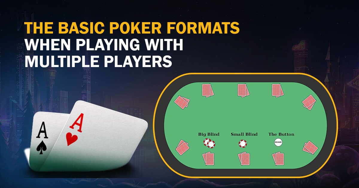 The Basic Poker Formats When Playing with Multiple Players